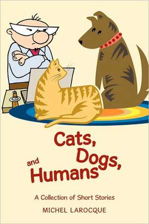 Cats, Dogs, and Humans de Michel Larocque