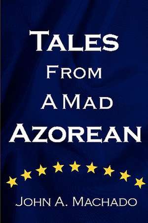 Tales from a Mad Azorean de John A. Machado