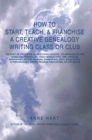 How to Start, Teach, & Franchise a Creative Genealogy Writing Class or Club de Anne Hart