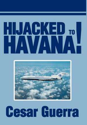 Hijacked to Havana! de Cesar Guerra