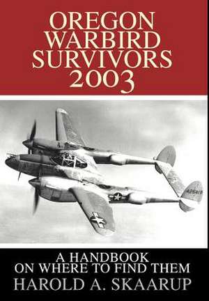 Oregon Warbird Survivors 2003 de Harold A. Skaarup