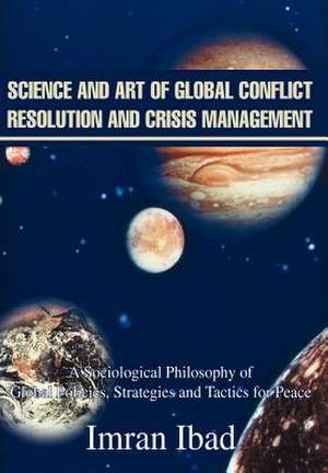 Science and Art of Global Conflict Resolution and Crisis Management de Imran Ibad