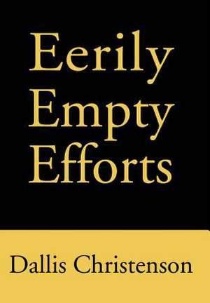 Eerily Empty Efforts de Dallis J. Christenson