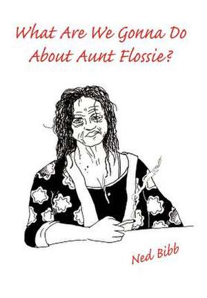 What Are We Gonna Do about Aunt Flossie? de Ned Bibb