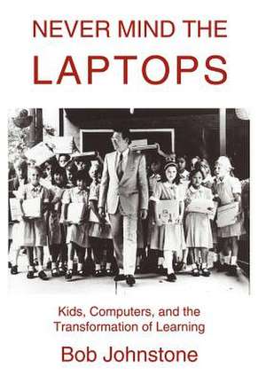 Never Mind the Laptops de Bob Johnstone