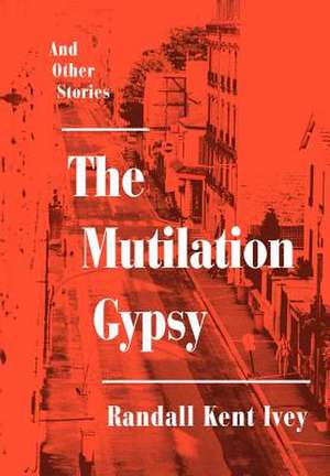 The Mutilation Gypsy de Randall Kent Ivey
