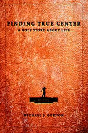 Finding True Center de Michael J. Gordon