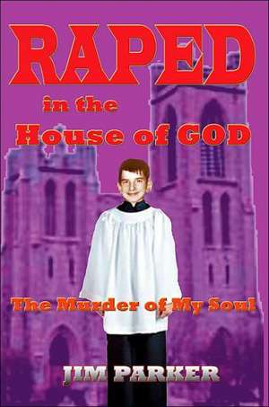 Raped in the House of God de Jim Parker