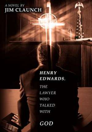 Henry Edwards, the Lawyer Who Talked with God de Jim Claunch