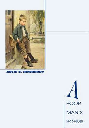 A Poor Man's Poems de Arlie E Newberry