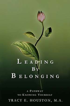 Leading by Belonging de Tracy E. Houston