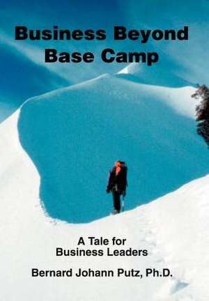 Business Beyond Base Camp de Bernard Johann Putz PH. D.