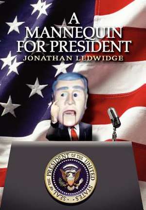 A Mannequin for President de Jonathan Ledwidge