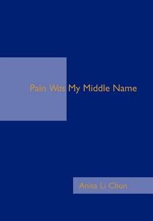 Pain Was My Middle Name de Anita Li Chun