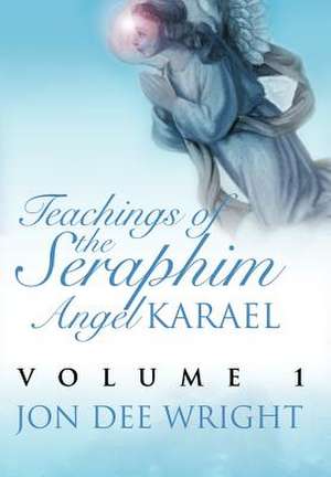 Teachings of the Seraphim Angel Karael de Jon Dee Wright