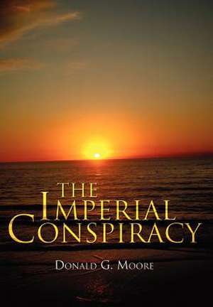 The Imperial Conspiracy de Donald G. Moore