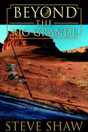 Beyond the Rio Grande de Steve Shaw