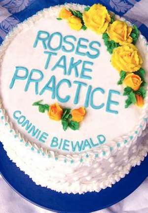 Roses Take Practice de Connie Biewald