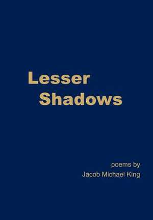 Lesser Shadows de Jacob Michael King