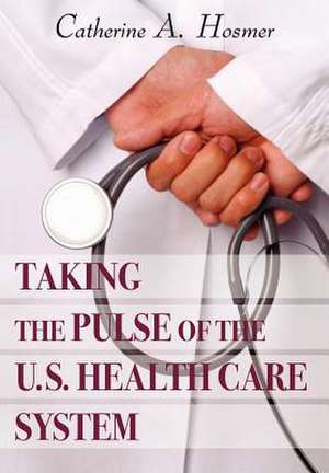 Taking the Pulse of the U.S. Health Care System de Catherine A. Hosmer