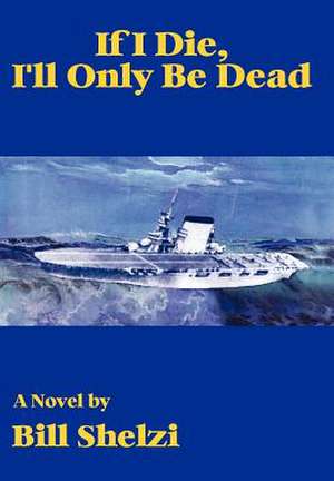 If I Die, I'll Only Be Dead de Bill Shelzi