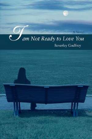 I Am Not Ready to Love You de Beverley Godfrey