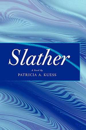 Slather de Patricia A. Kuess