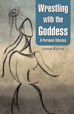 Wrestling with the Goddess de Azeem Kayum