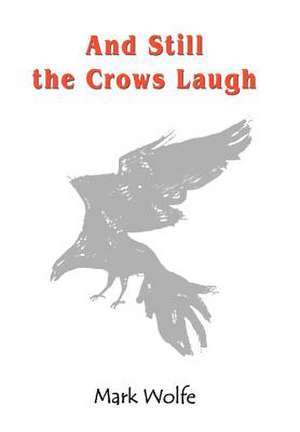 And Still the Crows Laugh de Mark Wolfe