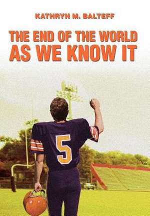 The End of the World as We Know It de Kathryn M. Balteff