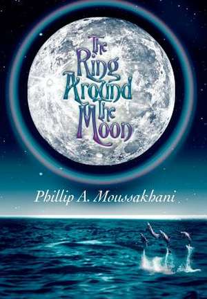 The Ring Around The Moon de Phillip A Moussakhani