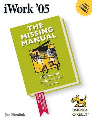 iWork ′05: The Missing Manual de Jim Elferdink