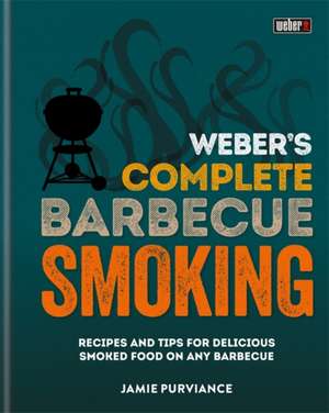 Purviance, J: Weber's Complete BBQ Smoking de Jamie Purviance