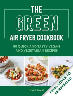 The Green Air Fryer Cookbook de Denise Smart