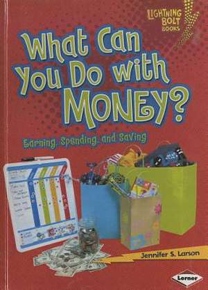 What Can You Do with Money?: Earning, Spending, and Saving de Jennifer S. Larson