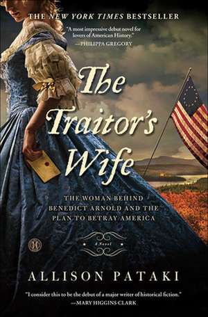 The Traitor's Wife: The Woman Behind Benedict Arnold and the Plan to Betray America de Allison Pataki