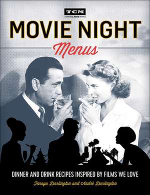 Movie Night Menus: Dinner and Drink Recipes Inspired by the Films We Love de Tenaya Darlington