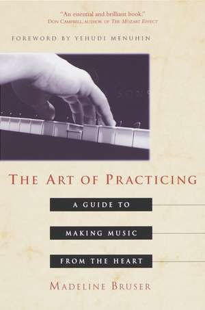 The Art of Practicing: A Guide to Making Music from the Heart de Madeline Bruser