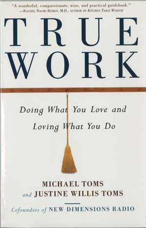 True Work: Doing What You Love and Loving What You Do de Michael Toms