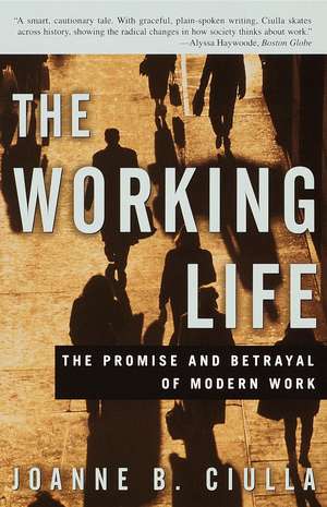 The Working Life: The Promise and Betrayal of Modern Work de Joanne B. Ciulla