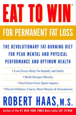 Eat to Win for Permanent Fat Loss: The Revolutionary Fat-Burning Diet for Peak Mental and Physical Performance and Optimum Health de Robert Haas