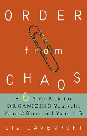 Order from Chaos: A Six-Step Plan for Organizing Yourself, Your Office, and Your Life de Liz Davenport