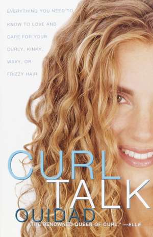 Curl Talk: Everything You Need to Know to Love and Care for Your Curly, Kinky, Wavy, or Frizzy Hair de Ouidad