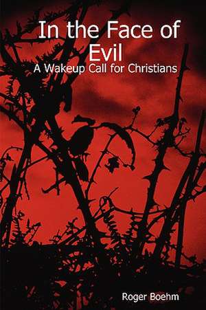 In the Face of Evil - A Wakeup Call for Christians de Roger Boehm