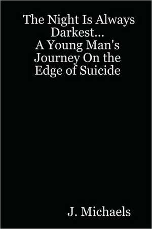 The Night Is Always Darkest... a Young Man's Journey on the Edge of Suicide de J. Michaels