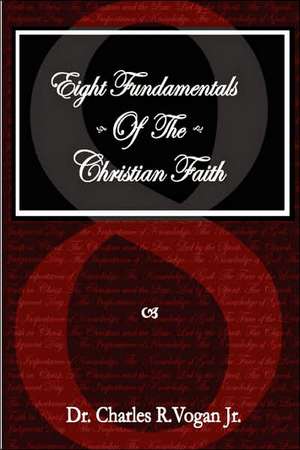 Eight Fundamentals of the Christian Faith de Charles Vogan