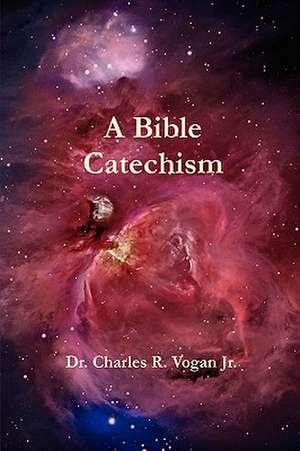 A Bible Catechism de Charles Vogan