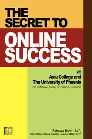 The Secret to Online Success at Axia College and the University of Phoenix de Rebecca Brown