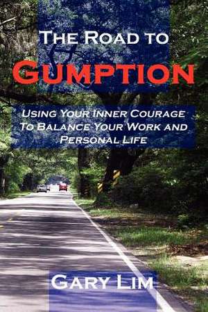 The Road to Gumption: Using Your Inner Courage to Balance Your Work and Personal Life de Gary Lim