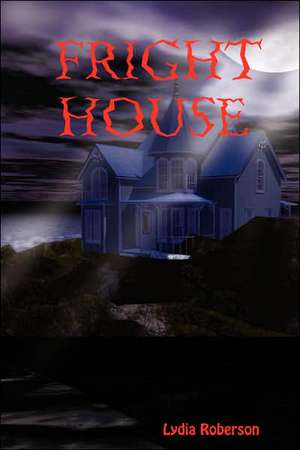 Fright House de Lydia Roberson